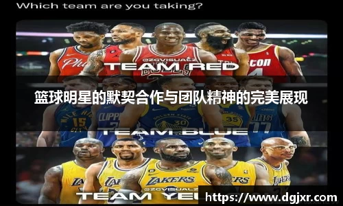 篮球明星的默契合作与团队精神的完美展现